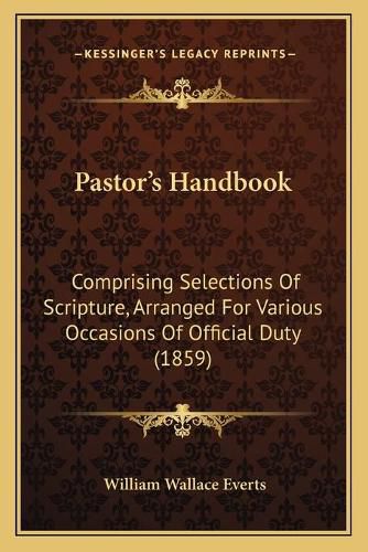 Cover image for Pastor's Handbook: Comprising Selections of Scripture, Arranged for Various Occasions of Official Duty (1859)