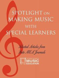 Cover image for Spotlight on Making Music with Special Learners: Selected Articles from State MEA Journals