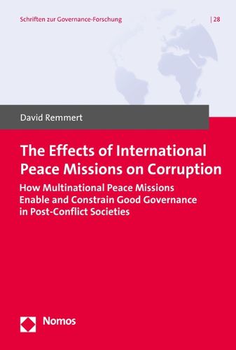 Cover image for The Effects of International Peace Missions on Corruption: How Multinational Peace Missions Enable and Constrain Good Governance in Post-Conflict Societies