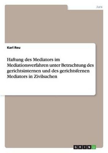 Cover image for Haftung des Mediators im Mediationsverfahren unter Betrachtung des gerichtsinternen und des gerichtsfernen Mediators in Zivilsachen