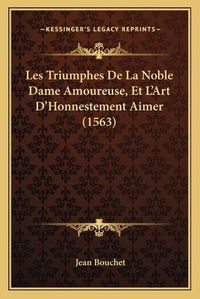 Cover image for Les Triumphes de La Noble Dame Amoureuse, Et La Acentsacentsa A-Acentsa Acentsart Da Acentsacentsa A-Acentsa Acentshonnestement Aimer (1563)