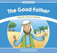 Cover image for The Good Father: Luke 15: God is Patient