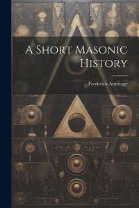 Cover image for A Short Masonic History