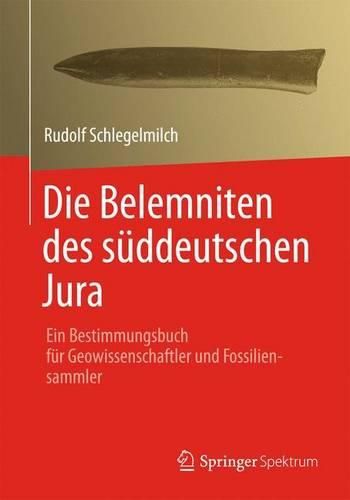 Cover image for Die Belemniten des suddeutschen Jura: Ein Bestimmungsbuch fur Geowissenschaftler und Fossiliensammler