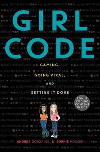 Cover image for Girl Code: Gaming, Going Viral, and Getting It Done