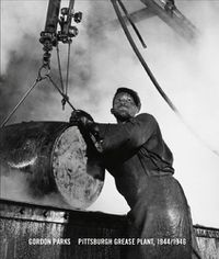 Cover image for Gordon Parks: Pittsburgh Grease Plant, 1944-1946