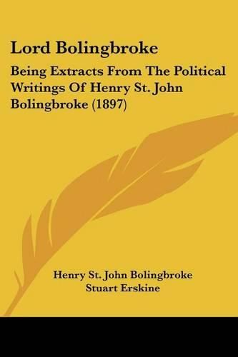 Lord Bolingbroke: Being Extracts from the Political Writings of Henry St. John Bolingbroke (1897)