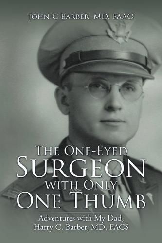 Cover image for The One-Eyed Surgeon with Only One Thumb: Adventures with My Dad, Harry C. Barber, MD, FACS