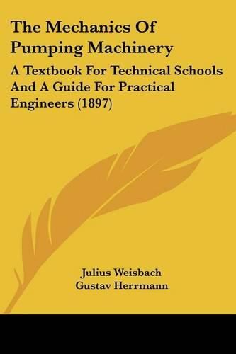 The Mechanics of Pumping Machinery: A Textbook for Technical Schools and a Guide for Practical Engineers (1897)