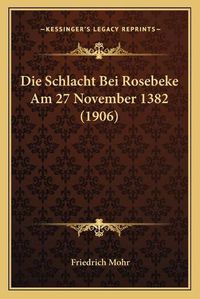 Cover image for Die Schlacht Bei Rosebeke Am 27 November 1382 (1906)