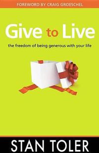 Cover image for Give to Live: The Freedom of Being Generous with Your Life