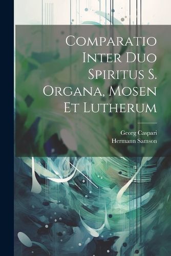 Cover image for Comparatio Inter Duo Spiritus S. Organa, Mosen Et Lutherum