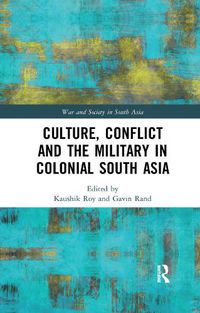 Cover image for Culture, Conflict and the Military in Colonial South Asia