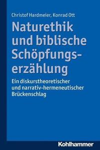 Cover image for Naturethik Und Biblische Schopfungserzahlung: Ein Diskurstheoretischer Und Narrativ-Hermeneutischer Bruckenschlag