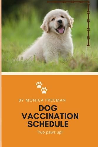 Cover image for Dog Vaccination Schedule: Brilliant Dog Vaccination Schedule book, useful Vaccination Reminder, Vaccination Booklet, Vaccine Record Book For Dogs.