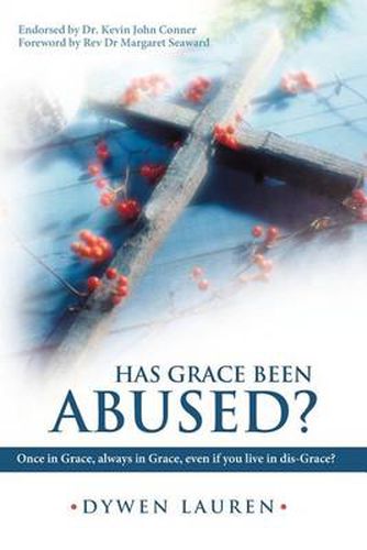 Cover image for Has Grace Been Abused?: Once in Grace, Always in Grace, Even If You Live in Dis-Grace?