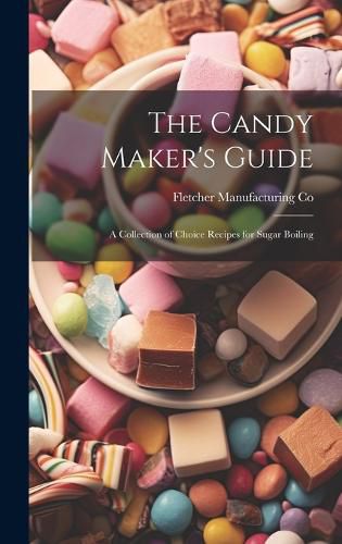 Cover image for The Candy Maker's Guide; a Collection of Choice Recipes for Sugar Boiling