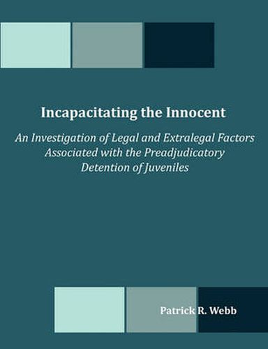 Cover image for Incapacitating the Innocent: An Investigation of Legal and Extralegal Factors Associated with the Preadjudicatory Detention of Juveniles