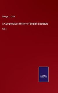 Cover image for A Compendious History of English Literature: Vol. I