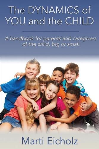 Cover image for The DYNAMICS of YOU and the CHILD: A handbook for parents and caregivers of the child, big or small