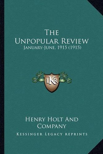 Cover image for The Unpopular Review the Unpopular Review: January-June, 1915 (1915) January-June, 1915 (1915)