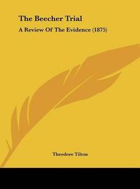 Cover image for The Beecher Trial: A Review of the Evidence (1875)