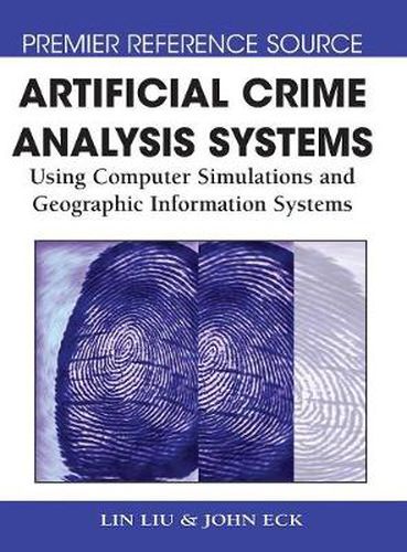 Cover image for Artificial Crime Analysis Systems: Using Computer Simulations and Geographic Information Systems