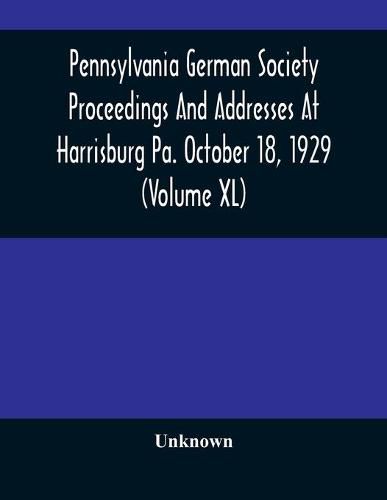 Cover image for Pennsylvania German Society Proceedings And Addresses At Harrisburg Pa. October 18, 1929 (Volume XL)