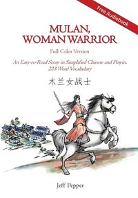 Cover image for Mulan, Woman Warrior (Full Color Version): An Easy-To-Read Story in Simplified Chinese and Pinyin, 240 Word Vocabulary Level