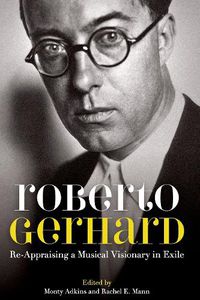 Cover image for Roberto Gerhard: Re-Appraising a Musical Visionary in Exile