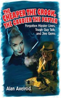 Cover image for The Cheaper the Crook, the Gaudier the Patter: Forgotten Hipster Lines, Tough Guy Talk, and Jive Gems