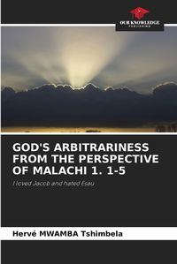 Cover image for God's Arbitrariness from the Perspective of Malachi 1. 1-5