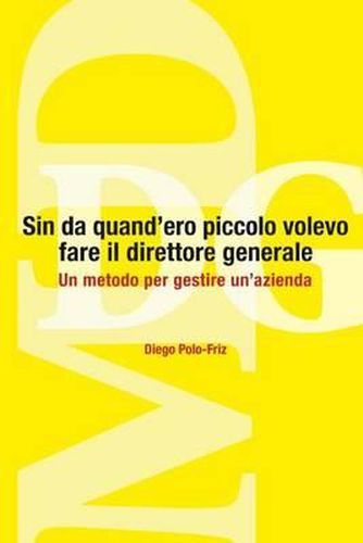 Cover image for Sin da quand'ero piccolo volevo fare il direttore generale: Un metodo per gestire un'azienda