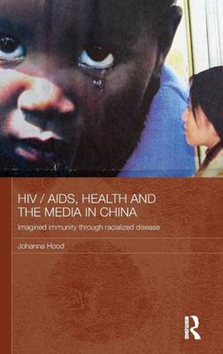 Cover image for HIV/AIDS, Health and the Media in China: Imagined Immunity Through Racialized Disease