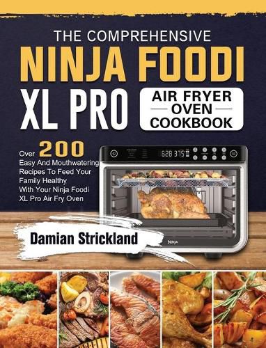 Cover image for The Comprehensive Ninja Foodi XL Pro Air Fryer Oven Cookbook: Over 200 Easy And Mouthwatering Recipes To Feed Your Family Healthy With Your Ninja Foodi XL Pro Air Fry Oven