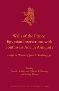 Cover image for Walls of the Prince: Egyptian Interactions with Southwest Asia in Antiquity: Essays in Honour of John S. Holladay, Jr.