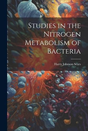 Cover image for Studies in the Nitrogen Metabolism of Bacteria