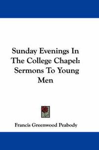 Cover image for Sunday Evenings in the College Chapel: Sermons to Young Men