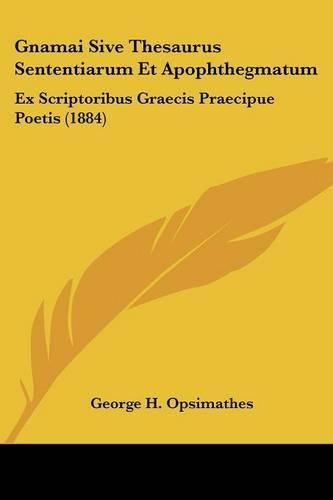 Cover image for Gnamai Sive Thesaurus Sententiarum Et Apophthegmatum: Ex Scriptoribus Graecis Praecipue Poetis (1884)