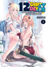 Cover image for 12 Dirty Deeds to Unite the Princess and Her Heroine Vol. 1