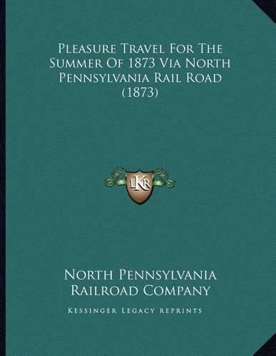 Cover image for Pleasure Travel for the Summer of 1873 Via North Pennsylvania Rail Road (1873)