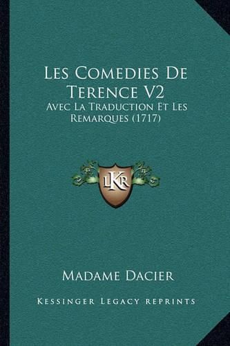 Les Comedies de Terence V2: Avec La Traduction Et Les Remarques (1717)