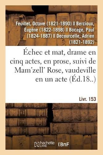 Cover image for Echec Et Mat, Drame En Cinq Actes, En Prose: Suivi de Mam'zell' Rose, Vaudeville En Un Acte. Livr. 153