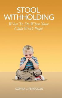 Cover image for Stool Withholding: What To Do When Your Child Won't Poop! (USA Edition)