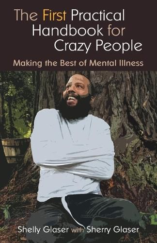 Cover image for The First Practical Handbook For Crazy People: Making The Best Of Mental Illness