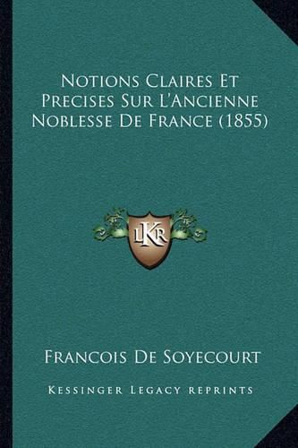 Cover image for Notions Claires Et Precises Sur L'Ancienne Noblesse de France (1855)