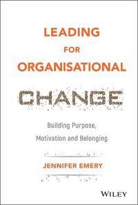 Cover image for Leading for Organisational Change: Building Purpose, Motivation and Belonging