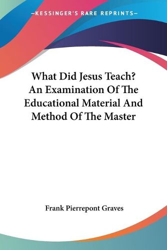 Cover image for What Did Jesus Teach? an Examination of the Educational Material and Method of the Master