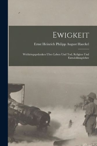 Cover image for Ewigkeit; weltkriegsgedanken uber Leben und Tod, Religion und Entwicklungslehre