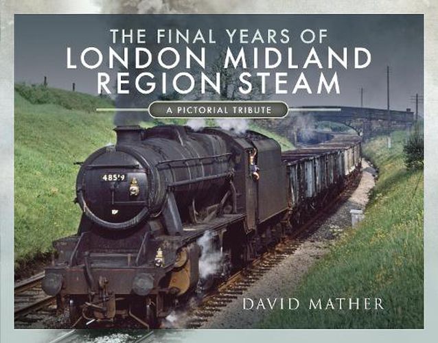 Cover image for The Final Years of London Midland Region Steam: A Pictorial Tribute